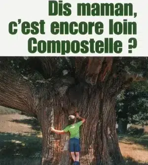 Dis maman, c'est encore loin Compostelle?